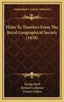 Hints To Travelers From The Royal Geographical Society (1878)