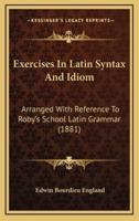Exercises in Latin Syntax and Idiom