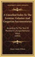 A Classified Index To The Leonine, Gelasian And Gregorian Sacramentaries