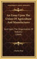 An Essay Upon the Union of Agriculture and Manufactures