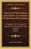 A Review of the Evidence Taken Before a Committee of the House of Commons