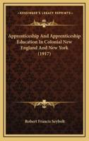Apprenticeship And Apprenticeship Education In Colonial New England And New York (1917)
