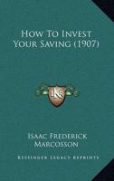 How To Invest Your Saving (1907)