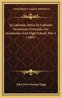 In Latinum, Pensa in Latinum Sermonem Vertenda, for Academies and High School, Part 1 (1893)