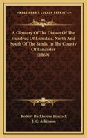 A Glossary of the Dialect of the Hundred of Lonsdale, North and South of the Sands, in the County of Lancaster (1869)