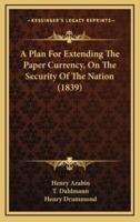 A Plan for Extending the Paper Currency, on the Security of the Nation (1839)