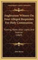 Anglosaxon Witness on Four Alleged Requisites for Holy Communion