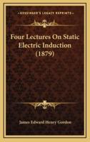 Four Lectures on Static Electric Induction (1879)