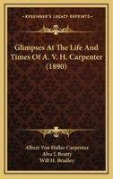 Glimpses at the Life and Times of A. V. H. Carpenter (1890)
