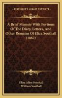 A Brief Memoir With Portions of the Diary, Letters, and Other Remains of Eliza Southall (1862)