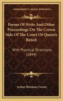 Forms of Writs and Other Proceedings on the Crown Side of the Court of Queen's Bench