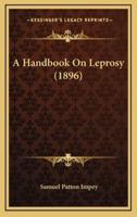 A Handbook On Leprosy (1896)