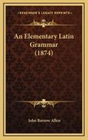 An Elementary Latin Grammar (1874)