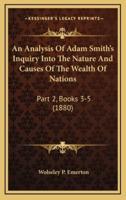 An Analysis of Adam Smith's Inquiry Into the Nature and Causes of the Wealth of Nations