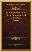An Introduction to the Study of Ancient and Modern Coins (1848)