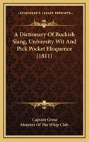 A Dictionary Of Buckish Slang, University Wit And Pick Pocket Eloquence (1811)