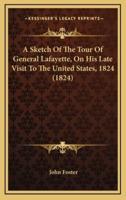 A Sketch of the Tour of General Lafayette, on His Late Visit to the United States, 1824 (1824)
