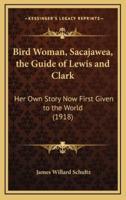 Bird Woman, Sacajawea, the Guide of Lewis and Clark