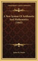 A New System Of Arithmetic And Mathematics (1845)