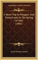 A Short Trip in Hungary and Transylvania in the Spring of 1862 (1862)