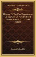 History Of The Fire Department Of The City Of New Bedford, Massachusetts, 1772-1890 (1890)