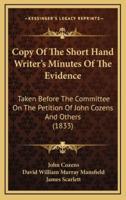 Copy of the Short Hand Writer's Minutes of the Evidence