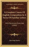 A Complete Course of English Composition in a Series of Familiar Letters