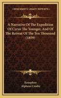 A Narrative of the Expedition of Cyrus the Younger, and of the Retreat of the Ten Thousand (1859)