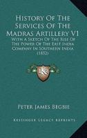 History Of The Services Of The Madras Artillery V1