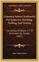 Grammar School Arithmetic for Inductive Teaching, Drilling and Testing