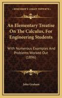 An Elementary Treatise on the Calculus, for Engineering Students