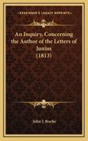 An Inquiry, Concerning the Author of the Letters of Junius (1813)