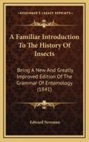 A Familiar Introduction To The History Of Insects