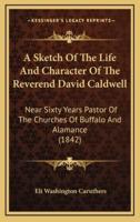 A Sketch Of The Life And Character Of The Reverend David Caldwell