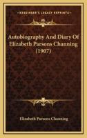Autobiography and Diary of Elizabeth Parsons Channing (1907)