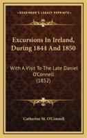 Excursions in Ireland, During 1844 and 1850