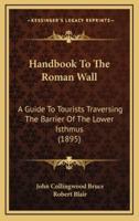 Handbook To The Roman Wall