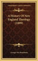 A History Of New England Theology (1899)