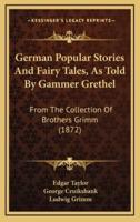 German Popular Stories and Fairy Tales, as Told by Gammer Grethel