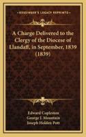 A Charge Delivered to the Clergy of the Diocese of Llandaff, in September, 1839 (1839)