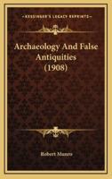 Archaeology And False Antiquities (1908)