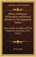 Edicts, Ordinances, Declarations And Decrees Relative To The Seigniorial Tenure