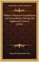 Ballad Criticism In Scandinavia And Great Britain During The Eighteenth Century (1916)