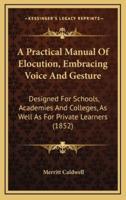 A Practical Manual of Elocution, Embracing Voice and Gesture