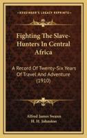Fighting The Slave-Hunters In Central Africa