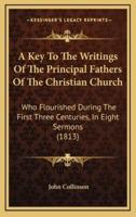 A Key to the Writings of the Principal Fathers of the Christian Church