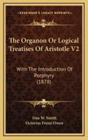 The Organon or Logical Treatises of Aristotle V2