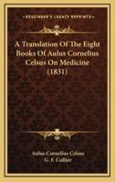 A Translation Of The Eight Books Of Aulus Cornelius Celsus On Medicine (1831)