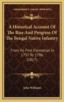 A Historical Account Of The Rise And Progress Of The Bengal Native Infantry
