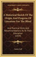 A Historical Sketch of the Origin and Progress of Literature for the Blind